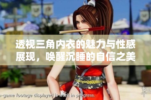 透视三角内衣的魅力与性感展现，唤醒沉睡的自信之美