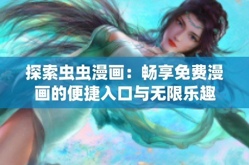 探索虫虫漫画：畅享免费漫画的便捷入口与无限乐趣