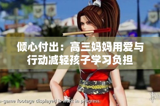 倾心付出：高三妈妈用爱与行动减轻孩子学习负担