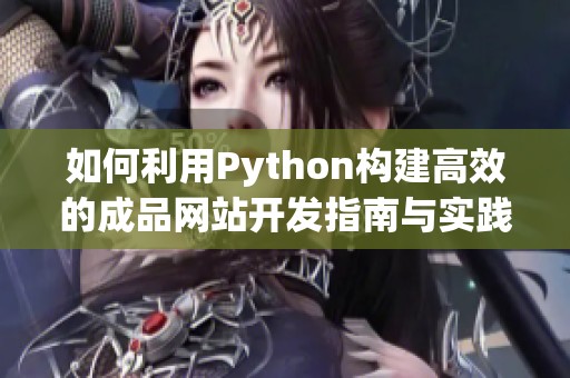 如何利用Python构建高效的成品网站开发指南与实践建议