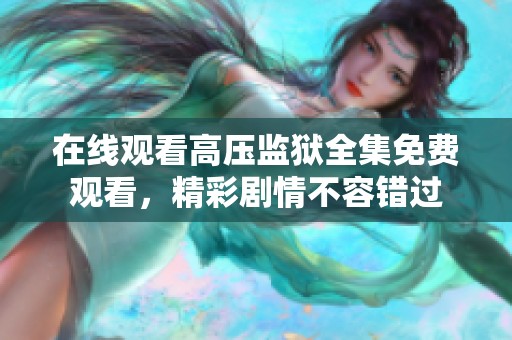 在线观看高压监狱全集免费观看，精彩剧情不容错过