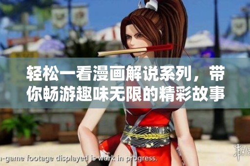 轻松一看漫画解说系列，带你畅游趣味无限的精彩故事