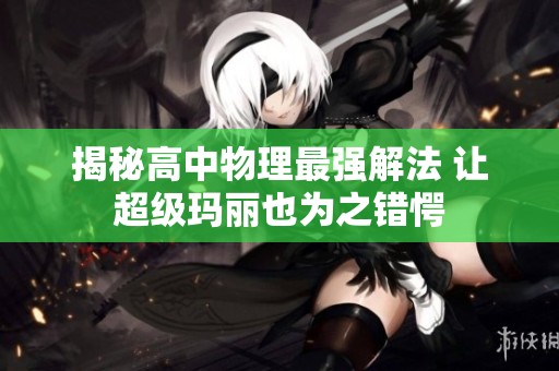 揭秘高中物理最强解法 让超级玛丽也为之错愕