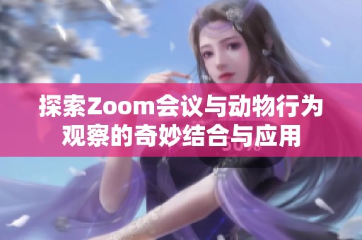 探索Zoom会议与动物行为观察的奇妙结合与应用