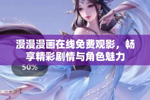 漫漫漫画在线免费观影，畅享精彩剧情与角色魅力