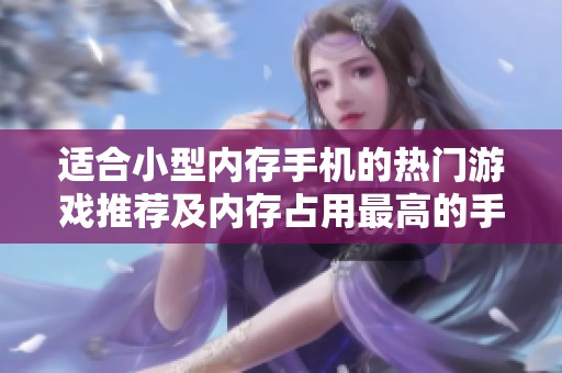 适合小型内存手机的热门游戏推荐及内存占用最高的手游分析