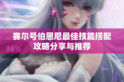 赛尔号伯恩尼最佳技能搭配攻略分享与推荐