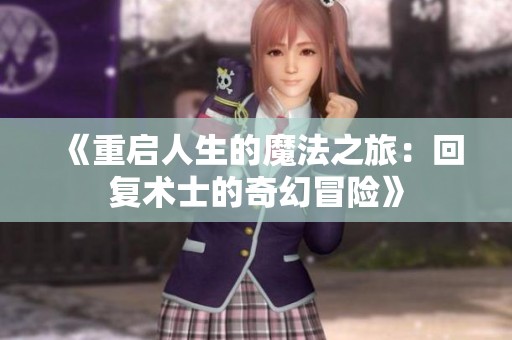 《重启人生的魔法之旅：回复术士的奇幻冒险》