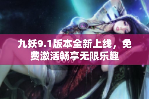 九妖9.1版本全新上线，免费激活畅享无限乐趣