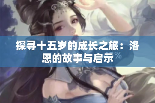 探寻十五岁的成长之旅：洛恩的故事与启示