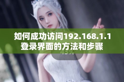 如何成功访问192.168.1.1登录界面的方法和步骤