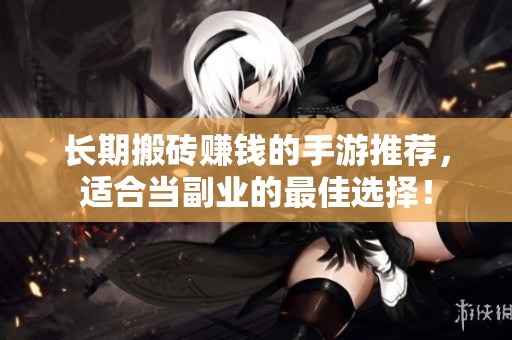 长期搬砖赚钱的手游推荐，适合当副业的最佳选择！