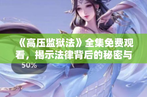 《高压监狱法》全集免费观看，揭示法律背后的秘密与斗争
