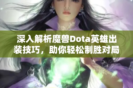 深入解析魔兽Dota英雄出装技巧，助你轻松制胜对局