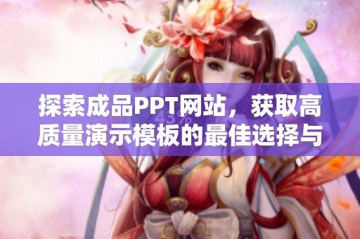 探索成品PPT网站，获取高质量演示模板的最佳选择与推荐