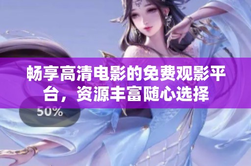 畅享高清电影的免费观影平台，资源丰富随心选择