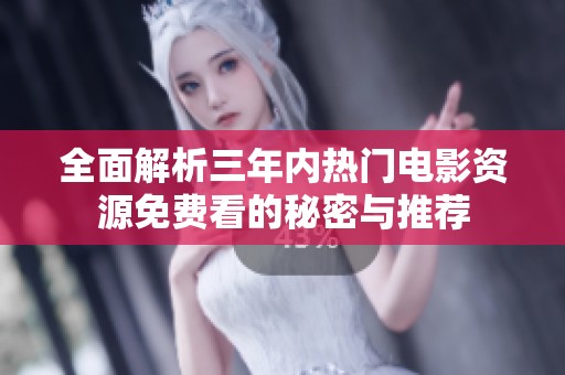 全面解析三年内热门电影资源免费看的秘密与推荐