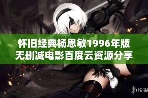 怀旧经典杨思敏1996年版无删减电影百度云资源分享