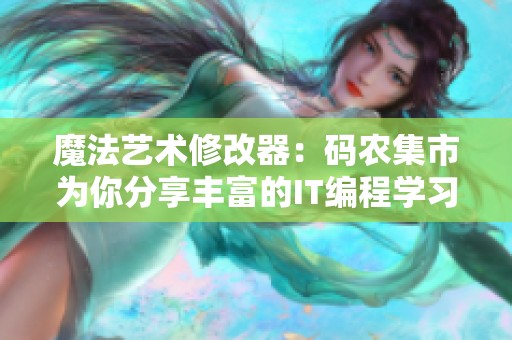 魔法艺术修改器：码农集市为你分享丰富的IT编程学习资源