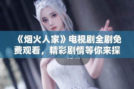 《烟火人家》电视剧全剧免费观看，精彩剧情等你来探寻