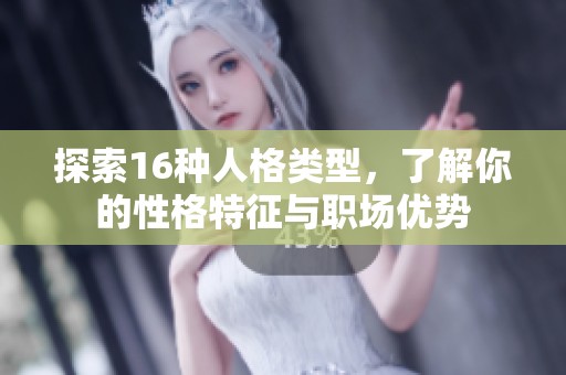 探索16种人格类型，了解你的性格特征与职场优势