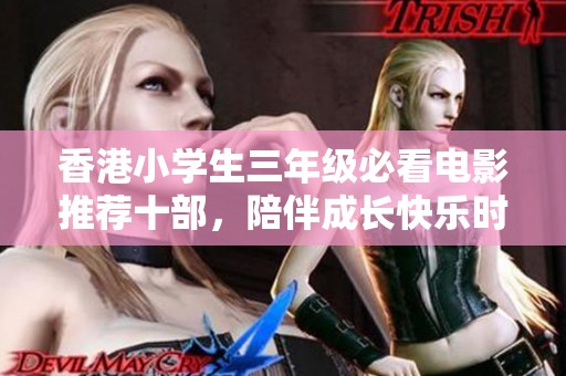 香港小学生三年级必看电影推荐十部，陪伴成长快乐时光