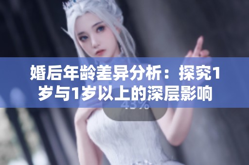 婚后年龄差异分析：探究1岁与1岁以上的深层影响