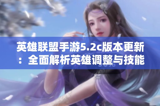英雄联盟手游5.2c版本更新：全面解析英雄调整与技能重做详情
