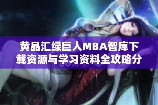 黄品汇绿巨人MBA智库下载资源与学习资料全攻略分享