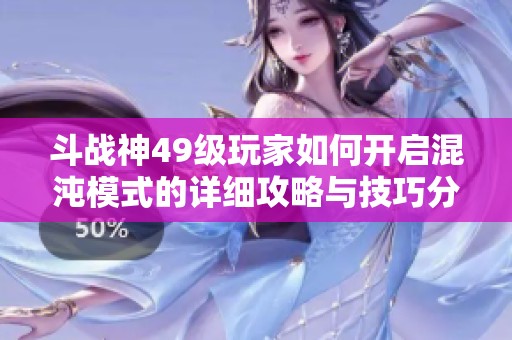 斗战神49级玩家如何开启混沌模式的详细攻略与技巧分享