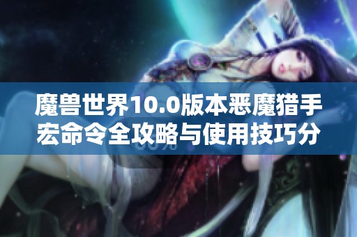魔兽世界10.0版本恶魔猎手宏命令全攻略与使用技巧分享