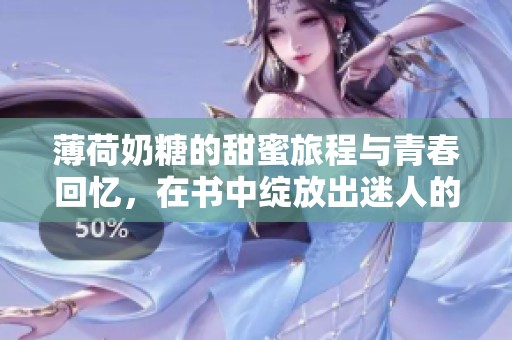 薄荷奶糖的甜蜜旅程与青春回忆，在书中绽放出迷人的光彩