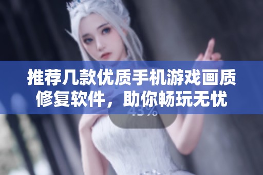 推荐几款优质手机游戏画质修复软件，助你畅玩无忧