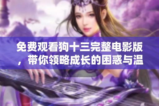免费观看狗十三完整电影版，带你领略成长的困惑与温情