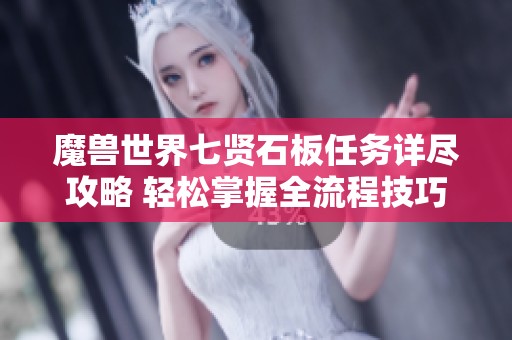 魔兽世界七贤石板任务详尽攻略 轻松掌握全流程技巧
