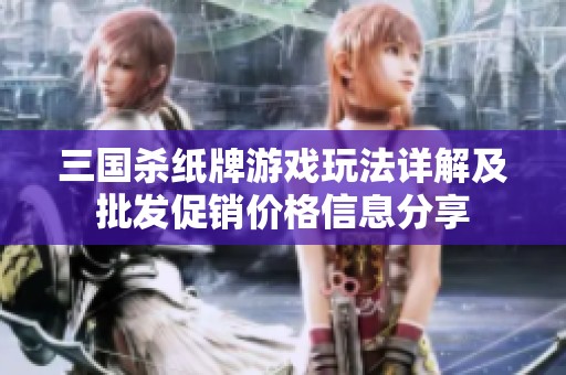 三国杀纸牌游戏玩法详解及批发促销价格信息分享