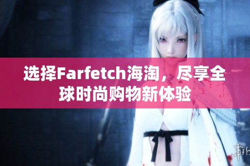 选择Farfetch海淘，尽享全球时尚购物新体验