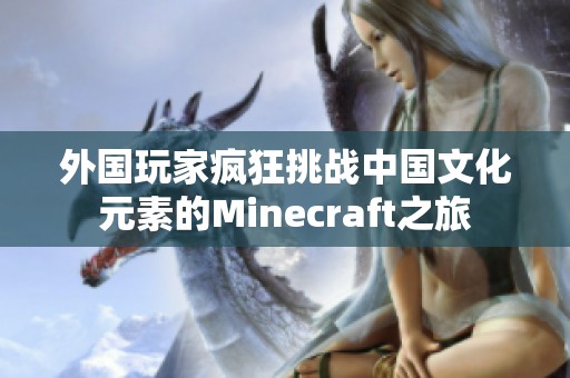 外国玩家疯狂挑战中国文化元素的Minecraft之旅