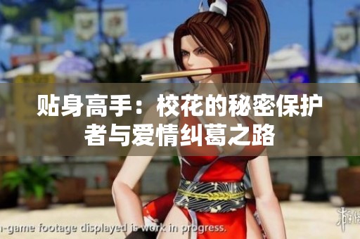 贴身高手：校花的秘密保护者与爱情纠葛之路