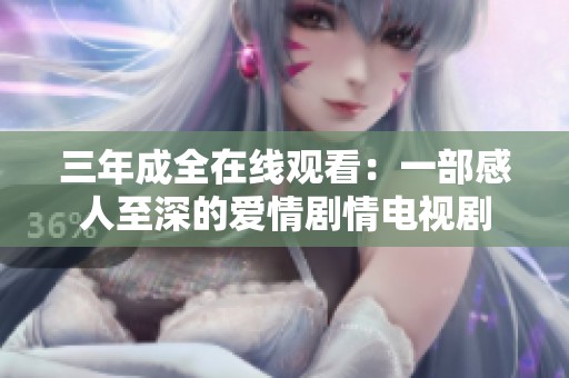 三年成全在线观看：一部感人至深的爱情剧情电视剧