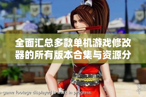 全面汇总多款单机游戏修改器的所有版本合集与资源分享
