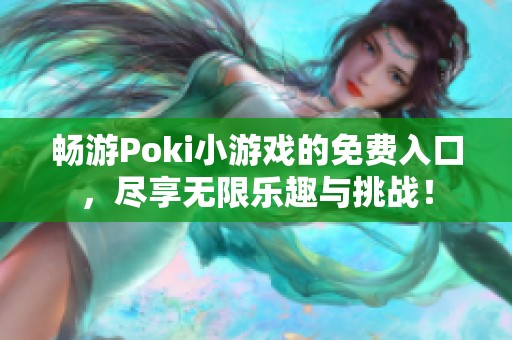 畅游Poki小游戏的免费入口，尽享无限乐趣与挑战！