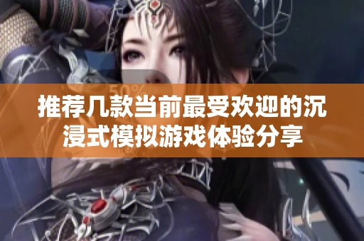 推荐几款当前最受欢迎的沉浸式模拟游戏体验分享