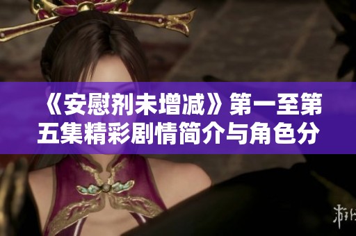 《安慰剂未增减》第一至第五集精彩剧情简介与角色分析