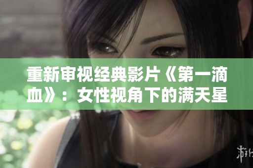 重新审视经典影片《第一滴血》：女性视角下的满天星绽放