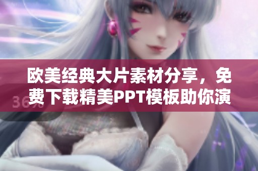 欧美经典大片素材分享，免费下载精美PPT模板助你演示精彩