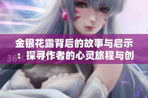 金银花露背后的故事与启示：探寻作者的心灵旅程与创作历程