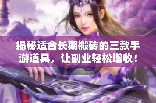 揭秘适合长期搬砖的三款手游道具，让副业轻松增收！
