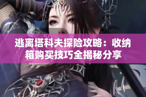 逃离塔科夫探险攻略：收纳箱购买技巧全揭秘分享