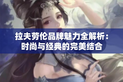 拉夫劳伦品牌魅力全解析：时尚与经典的完美结合